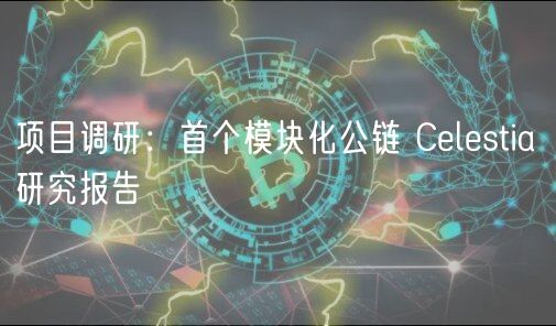 项目调研：首个模块化公链 Clstia 研究报告
