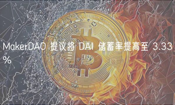 MakrDAO 提议将 DAI 储蓄率提高至 3.33%