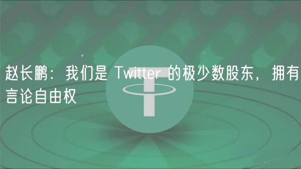 赵长鹏：我们是 Twittr 的极少数股东，拥有言论自由权