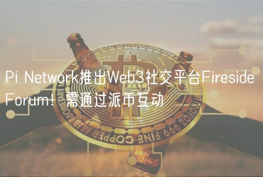 Pi Ntwork推出Wb3社交平台Firsid Forum！需通过派币互动
