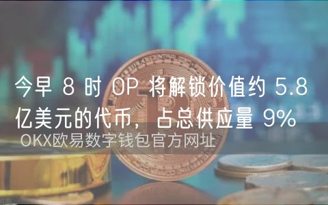 今早 8 时 OP 将解锁价值约 5.8 亿美元的代币，占总供应量 9%