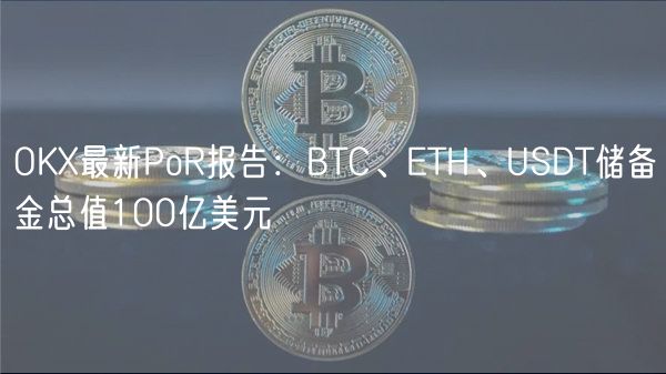 OK最新PoR报告：BTC、TH、USDT储备金总值100亿美元