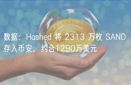 数据：Hashd 将 2313 万枚 SAND 存入币安，约合1290万美元