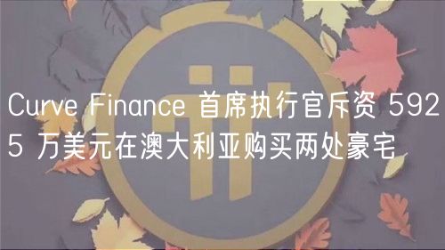 Curv Financ 首席执行官斥资 5925 万美元在澳大利亚购买两处豪宅