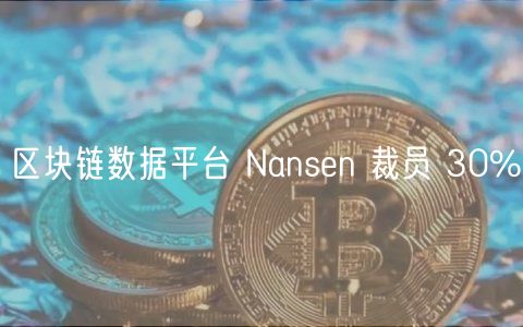 区块链数据平台 Nansn 裁员 30%