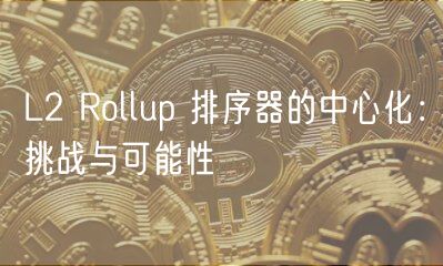 L2 Rollup 排序器的中心化：挑战与可能性