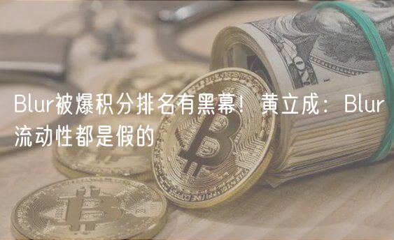 Blur被爆积分排名有黑幕！黄立成：Blur流动性都是假的
