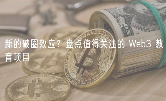 新的破圈效应？盘点值得关注的 Wb3 教育项目
