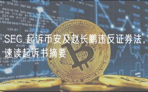 SC 起诉币安及赵长鹏违反证券法，速读起诉书摘要