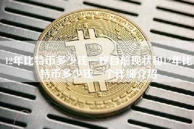 12年比特币多少钱一枚目前现状和12年比特币多少钱一个详细介绍
