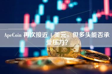 ApeCoin 再次接近 4 美元，但多头能否承受压力？