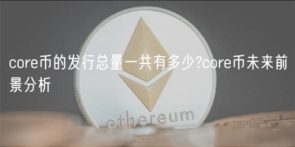 cor币的发行总量一共有多少?cor币未来前景分析