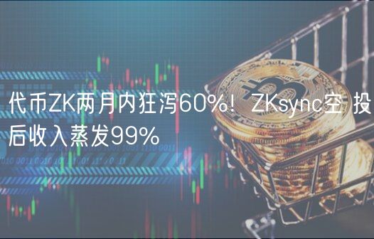 代币ZK两月内狂泻60%！ZKsync空 投后收入蒸发99%