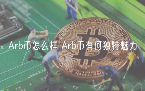 Arb币怎么样 Arb币有何独特魅力