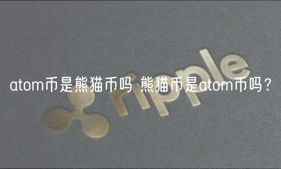 atom币是熊猫币吗 熊猫币是atom币吗？