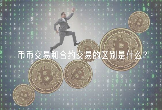 币币交易和合约交易的区别是什么？