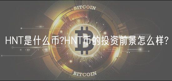 HNT是什么币?HNT币的投资前景怎么样?