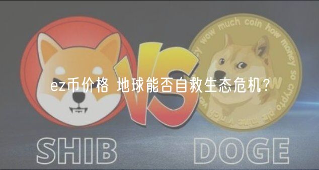 z币价格 地球能否自救生态危机？