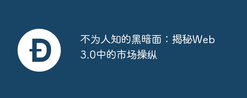 不为人知的黑暗面：揭秘web3.0中的市场操纵