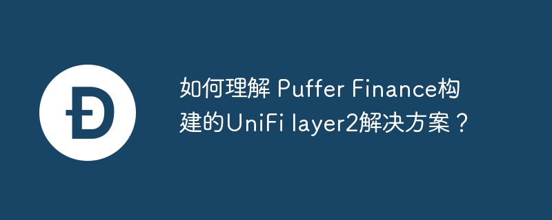 如何理解 puffer finance构建的unifi layer2解决方案?