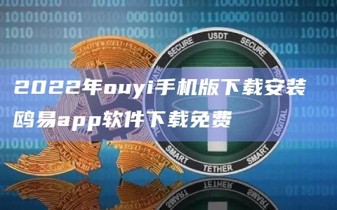 2022年ouyi手机版安装 鸥易app软件免费-第1张图片-欧意下载